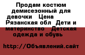 Продам костюм демисезонный для девочки › Цена ­ 2 000 - Рязанская обл. Дети и материнство » Детская одежда и обувь   